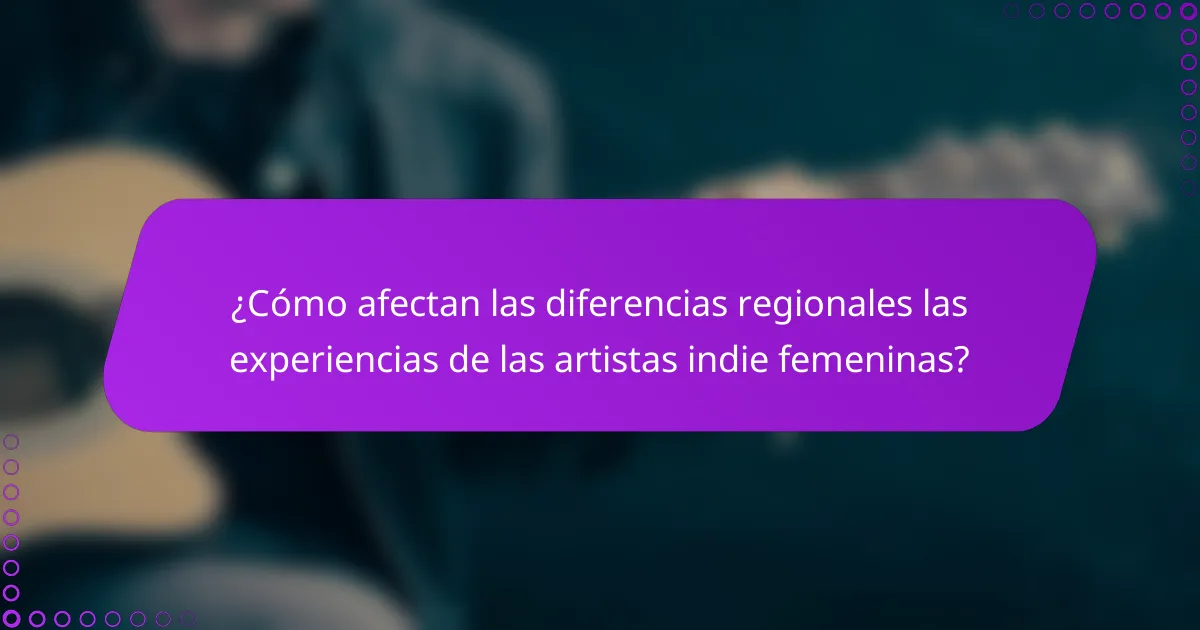 ¿Cómo afectan las diferencias regionales las experiencias de las artistas indie femeninas?