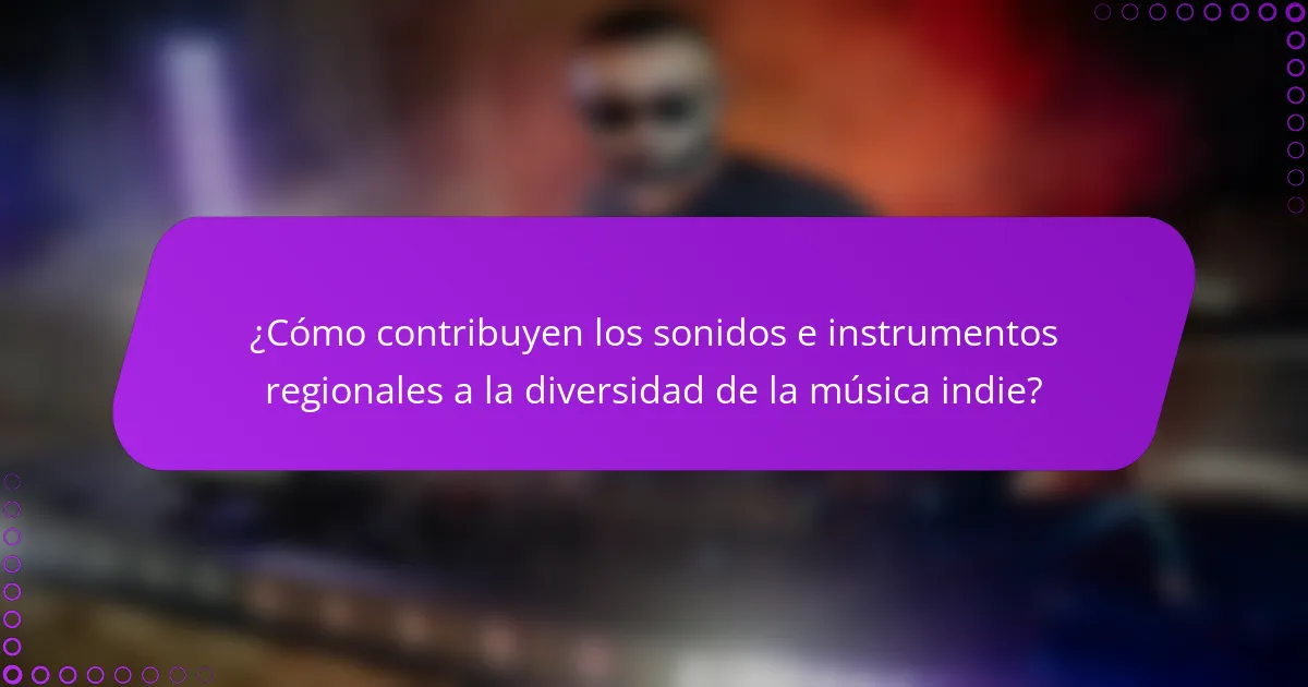 ¿Cómo contribuyen los sonidos e instrumentos regionales a la diversidad de la música indie?