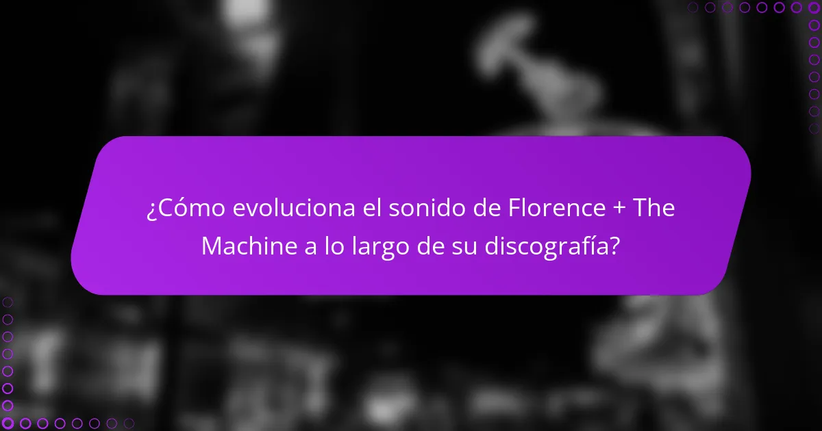 ¿Cómo evoluciona el sonido de Florence + The Machine a lo largo de su discografía?