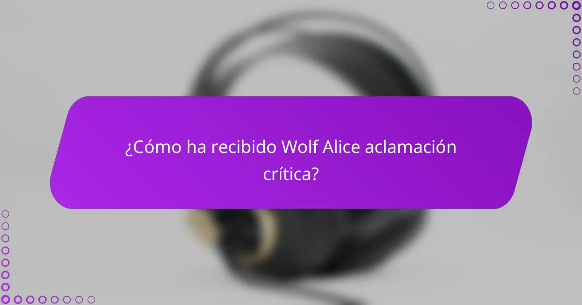 ¿Cómo ha recibido Wolf Alice aclamación crítica?