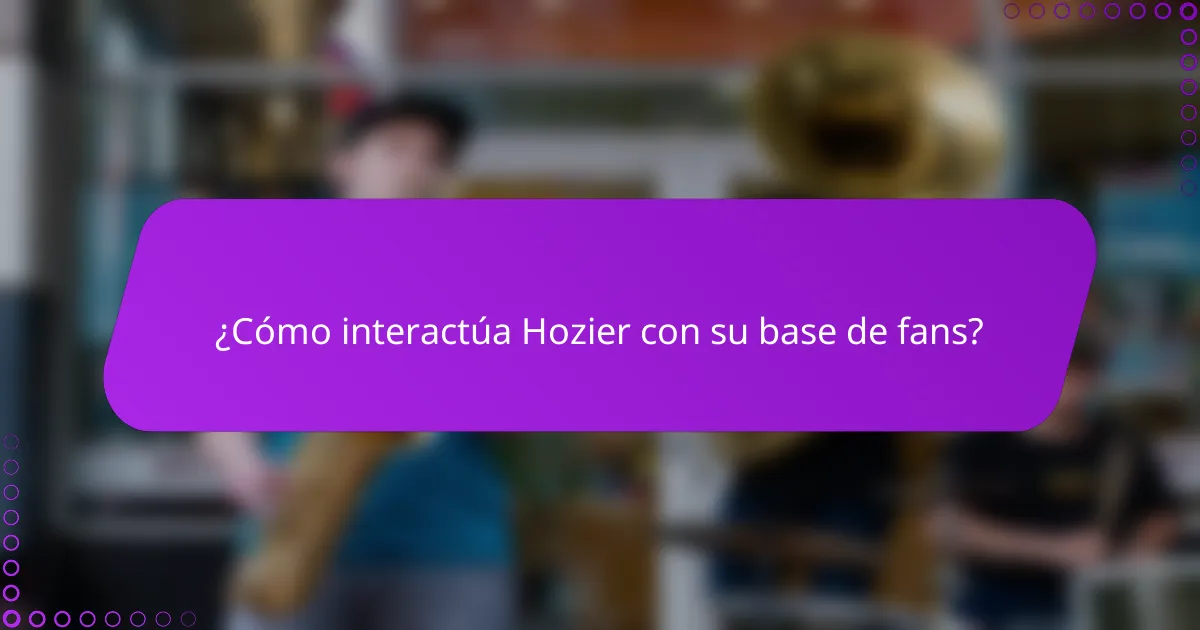 ¿Cómo interactúa Hozier con su base de fans?