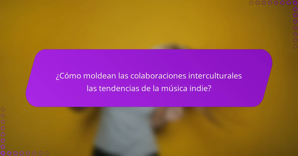¿Cómo moldean las colaboraciones interculturales las tendencias de la música indie?