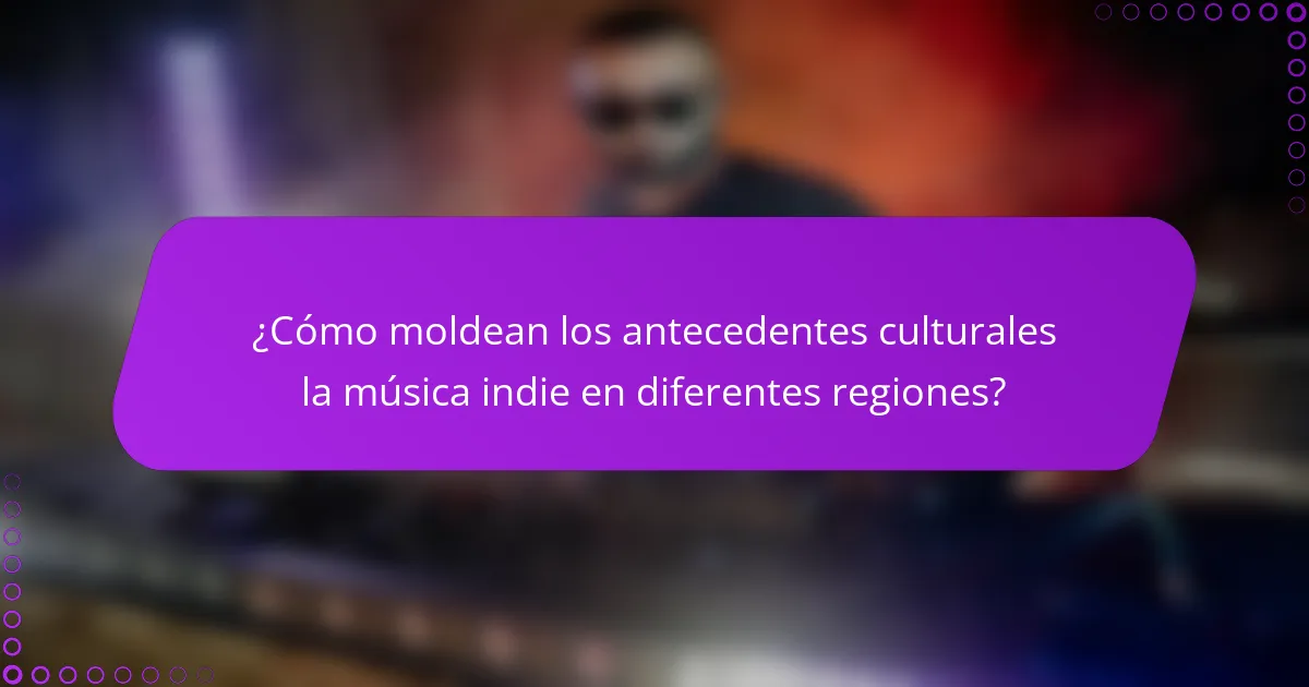 ¿Cómo moldean los antecedentes culturales la música indie en diferentes regiones?