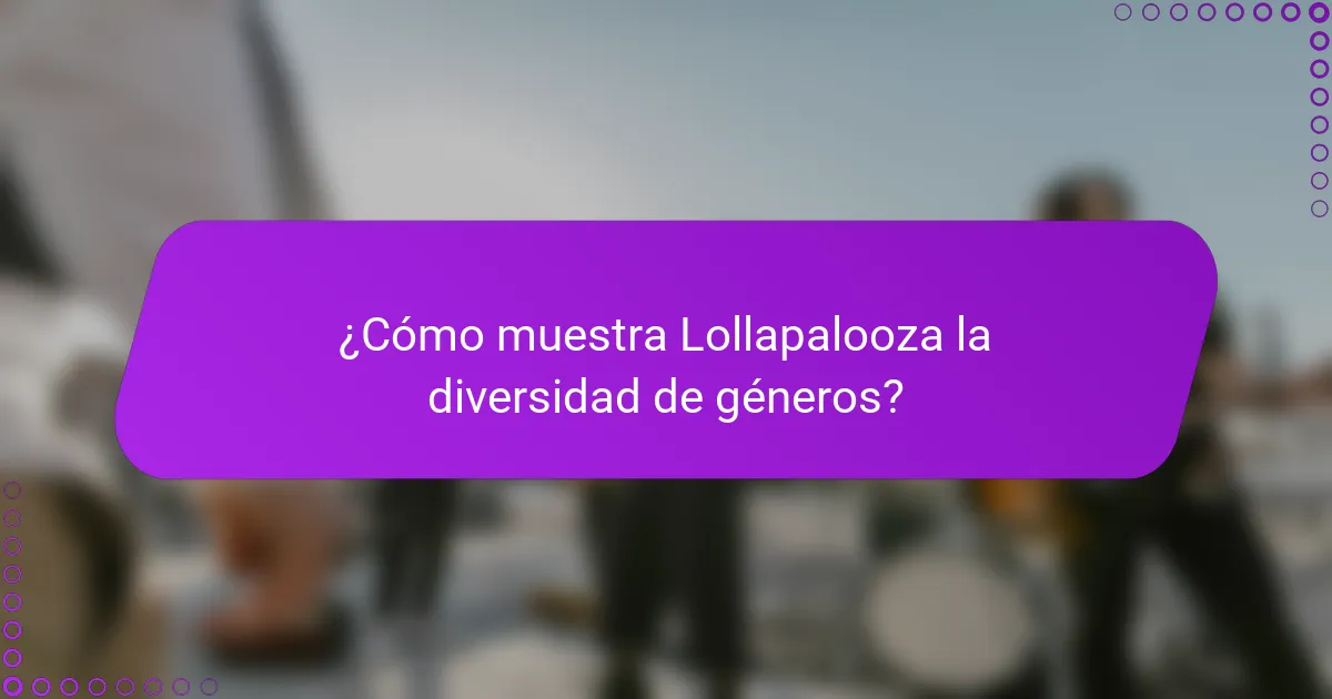 ¿Cómo muestra Lollapalooza la diversidad de géneros?