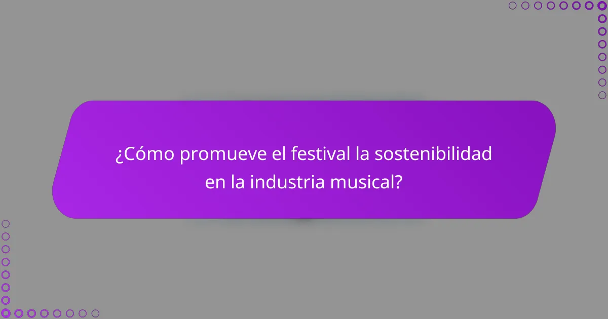 ¿Cómo promueve el festival la sostenibilidad en la industria musical?
