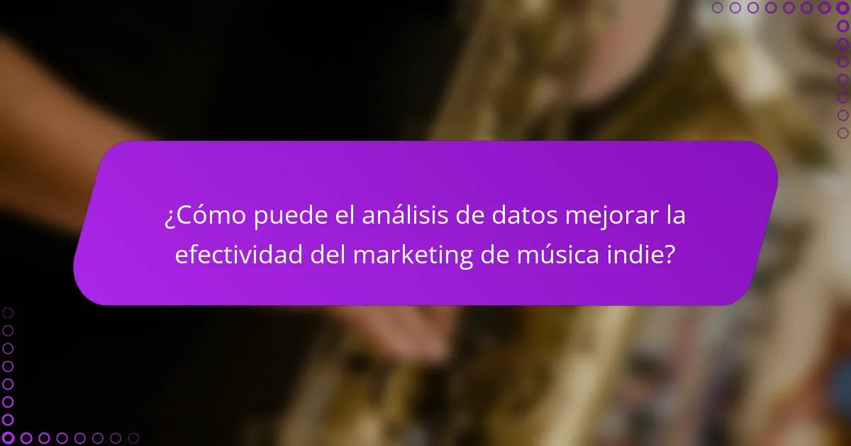 ¿Cómo puede el análisis de datos mejorar la efectividad del marketing de música indie?