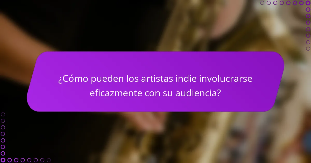 ¿Cómo pueden los artistas indie involucrarse eficazmente con su audiencia?