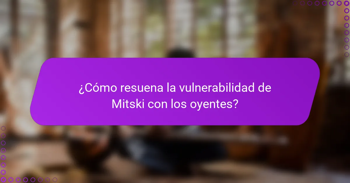 ¿Cómo resuena la vulnerabilidad de Mitski con los oyentes?