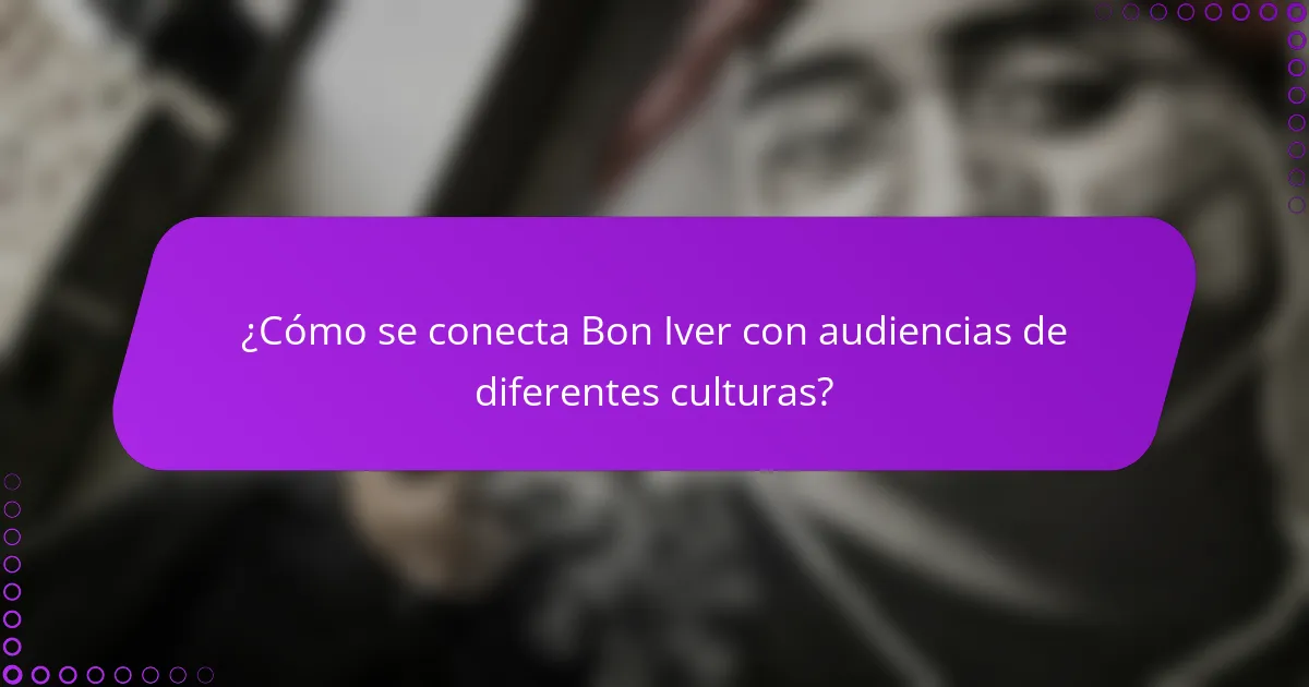 ¿Cómo se conecta Bon Iver con audiencias de diferentes culturas?