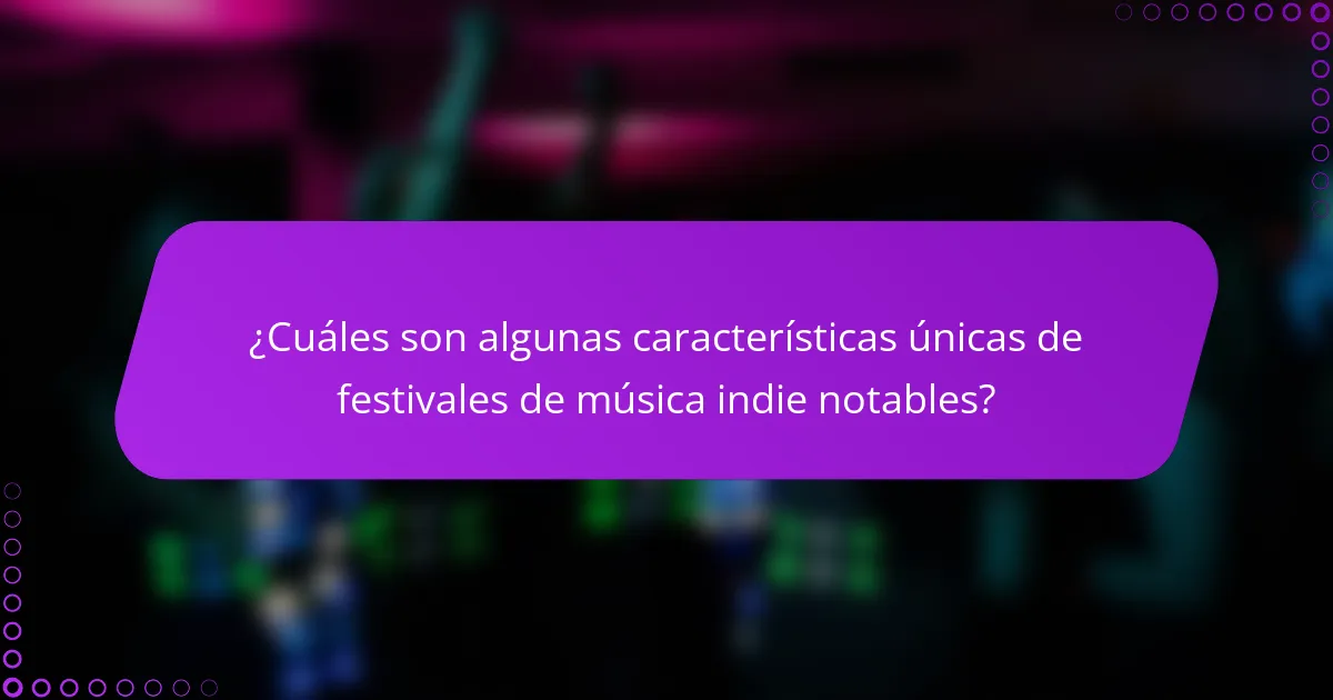 ¿Cuáles son algunas características únicas de festivales de música indie notables?