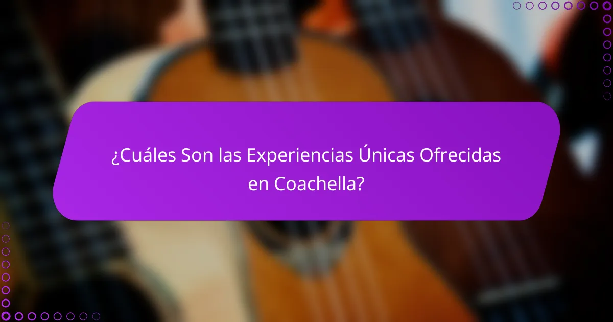 ¿Cuáles Son las Experiencias Únicas Ofrecidas en Coachella?