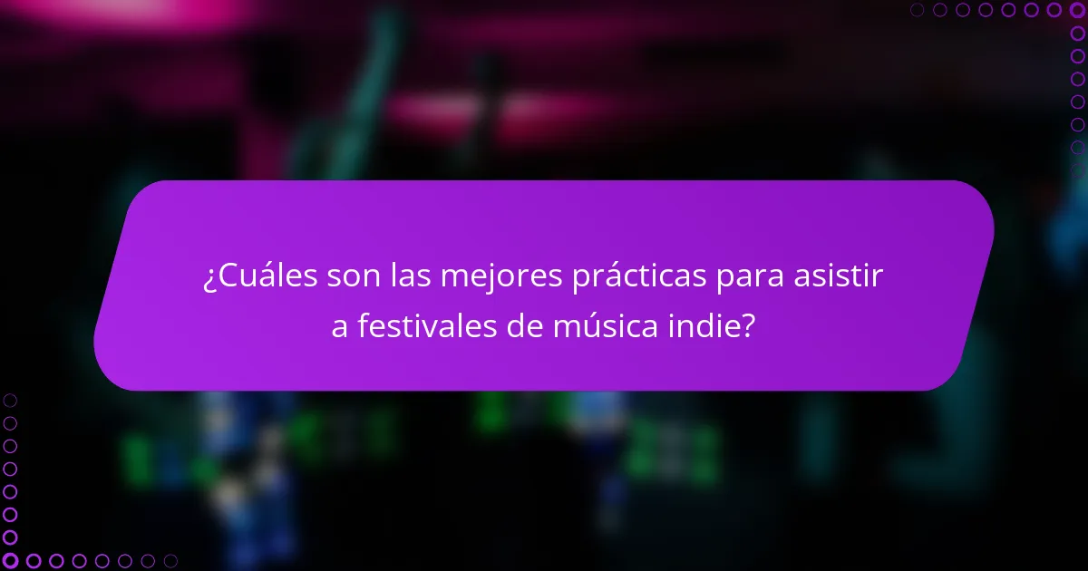 ¿Cuáles son las mejores prácticas para asistir a festivales de música indie?