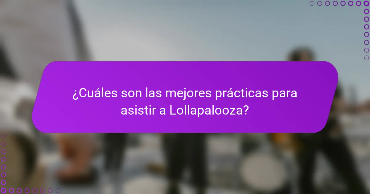 ¿Cuáles son las mejores prácticas para asistir a Lollapalooza?