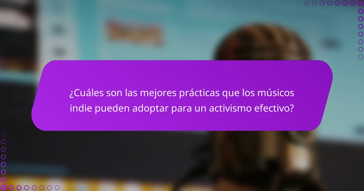 ¿Cuáles son las mejores prácticas que los músicos indie pueden adoptar para un activismo efectivo?