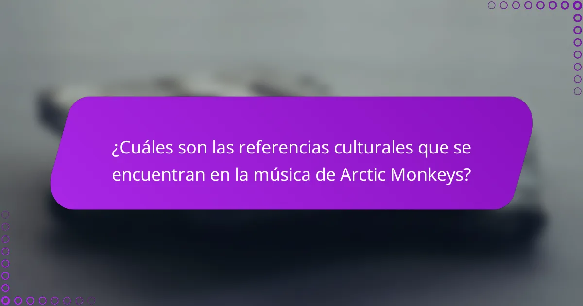 ¿Cuáles son las referencias culturales que se encuentran en la música de Arctic Monkeys?
