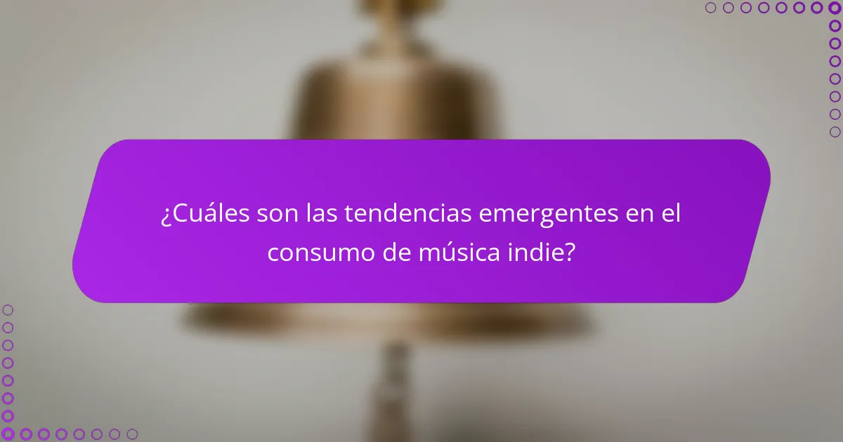 ¿Cuáles son las tendencias emergentes en el consumo de música indie?