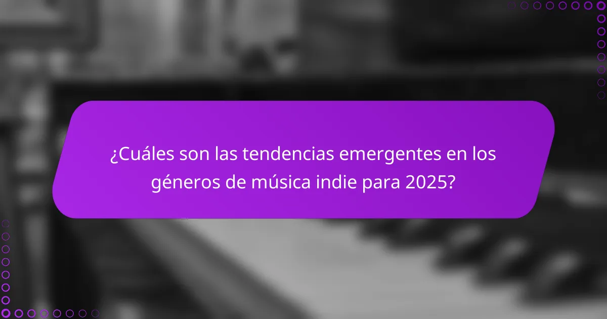 ¿Cuáles son las tendencias emergentes en los géneros de música indie para 2025?