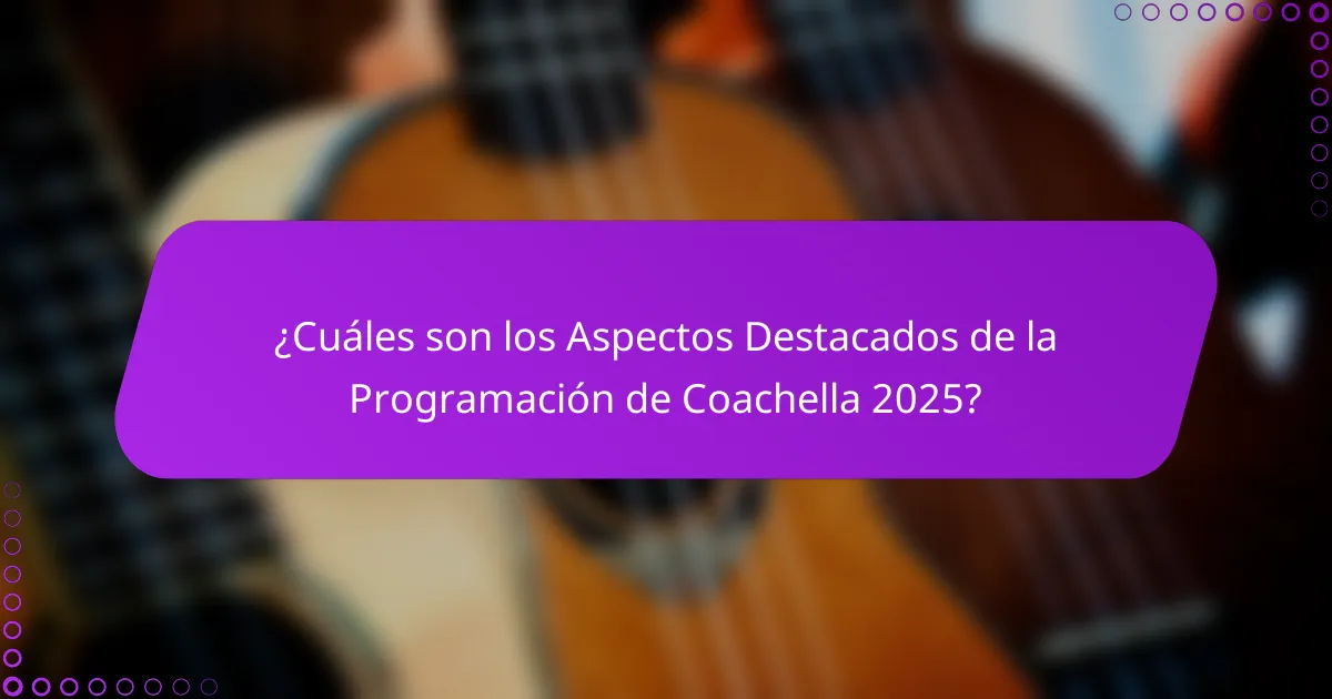 ¿Cuáles son los Aspectos Destacados de la Programación de Coachella 2025?