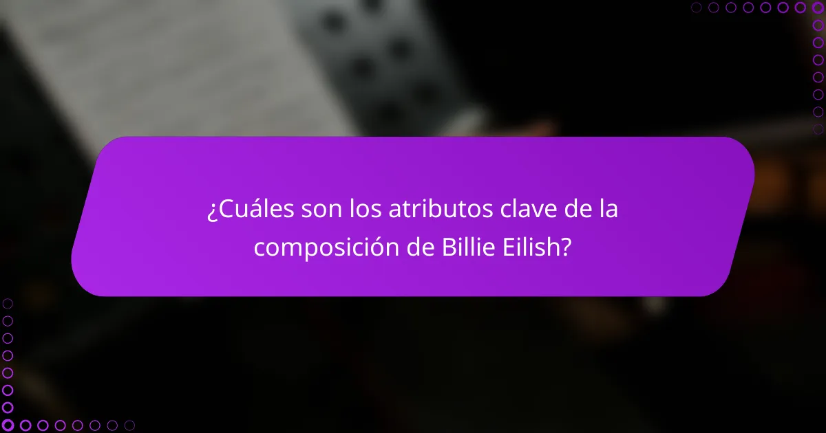 ¿Cuáles son los atributos clave de la composición de Billie Eilish?