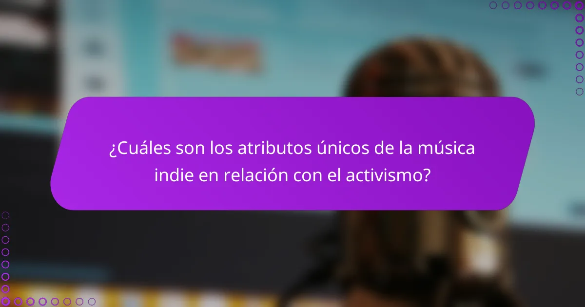 ¿Cuáles son los atributos únicos de la música indie en relación con el activismo?