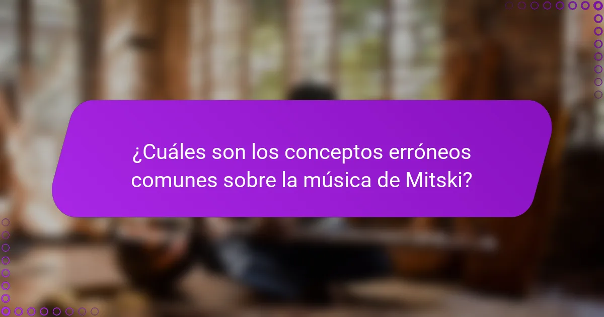 ¿Cuáles son los conceptos erróneos comunes sobre la música de Mitski?