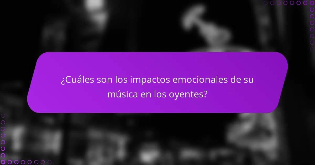 ¿Cuáles son los impactos emocionales de su música en los oyentes?