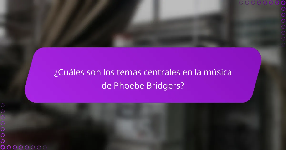 ¿Cuáles son los temas centrales en la música de Phoebe Bridgers?