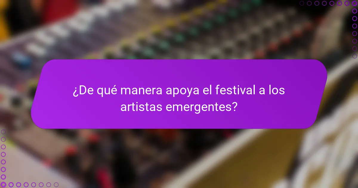 ¿De qué manera apoya el festival a los artistas emergentes?