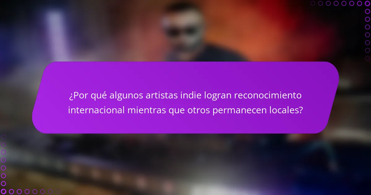 ¿Por qué algunos artistas indie logran reconocimiento internacional mientras que otros permanecen locales?