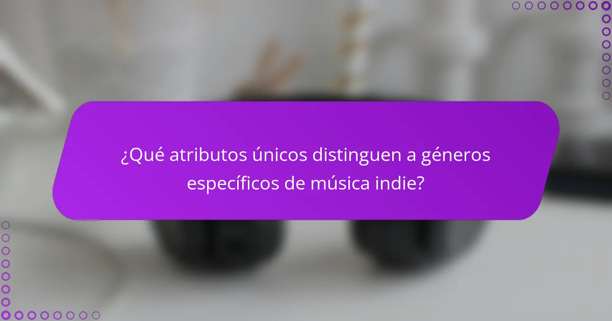 ¿Qué atributos únicos distinguen a géneros específicos de música indie?