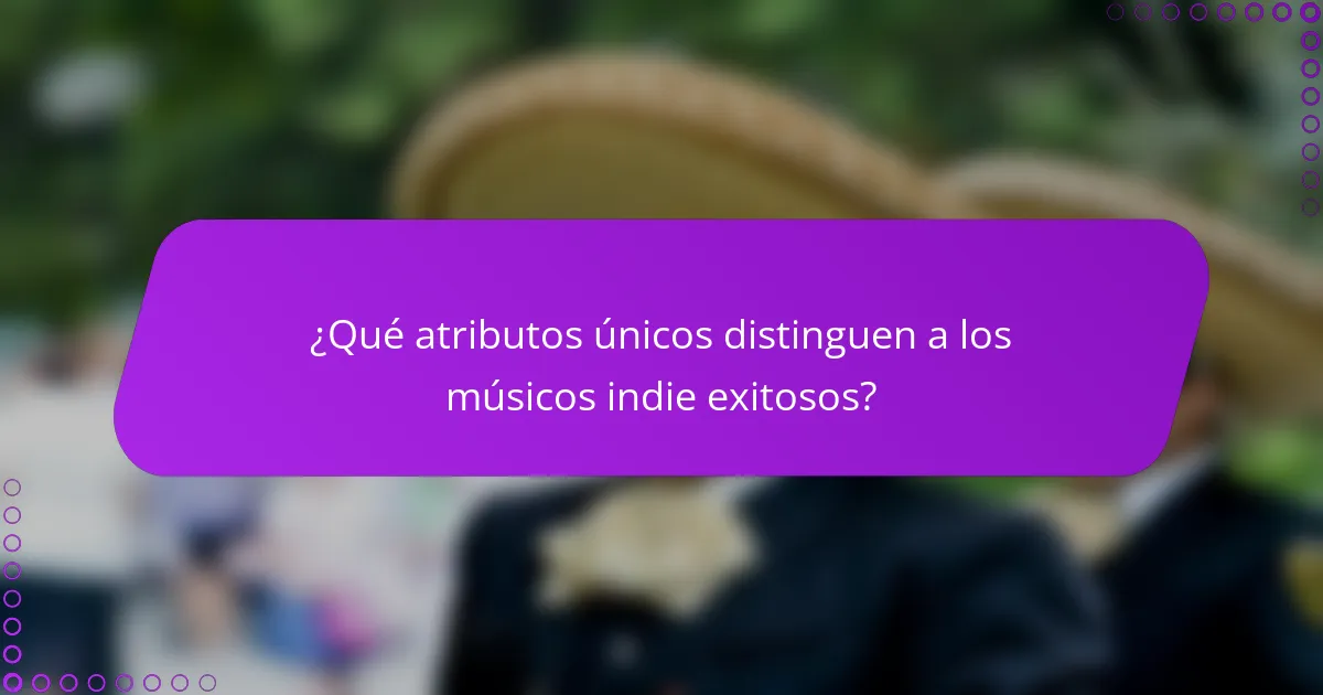 ¿Qué atributos únicos distinguen a los músicos indie exitosos?