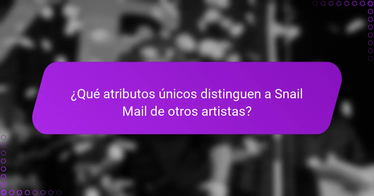 ¿Qué atributos únicos distinguen a Snail Mail de otros artistas?