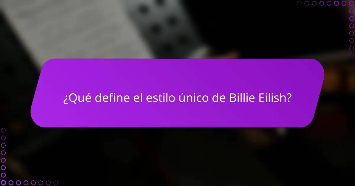 ¿Qué define el estilo único de Billie Eilish?