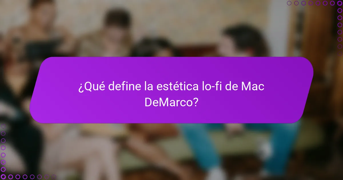 ¿Qué define la estética lo-fi de Mac DeMarco?