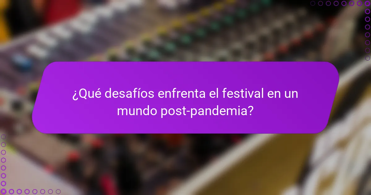 ¿Qué desafíos enfrenta el festival en un mundo post-pandemia?