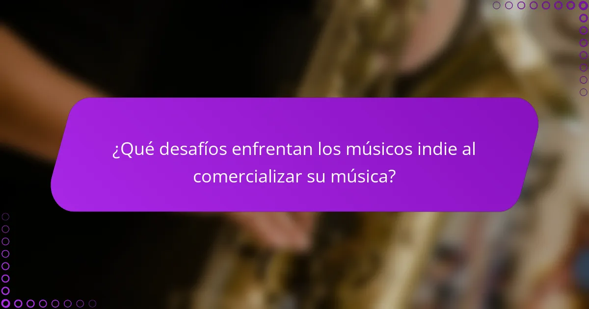 ¿Qué desafíos enfrentan los músicos indie al comercializar su música?
