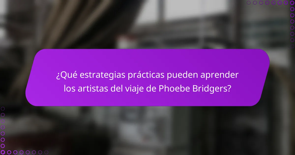 ¿Qué estrategias prácticas pueden aprender los artistas del viaje de Phoebe Bridgers?