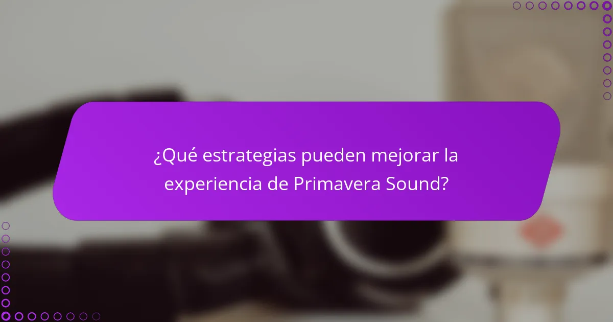 ¿Qué estrategias pueden mejorar la experiencia de Primavera Sound?