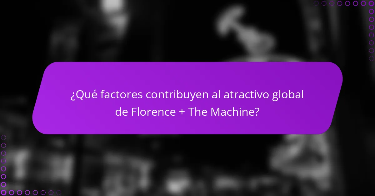¿Qué factores contribuyen al atractivo global de Florence + The Machine?