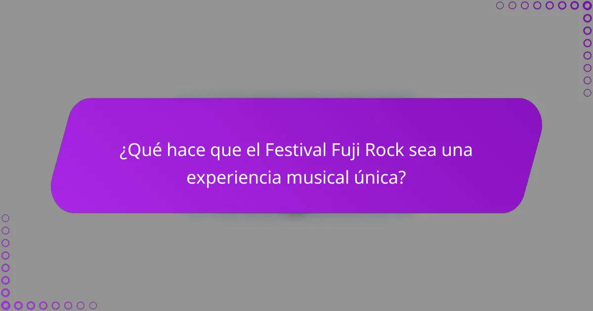 ¿Qué hace que el Festival Fuji Rock sea una experiencia musical única?