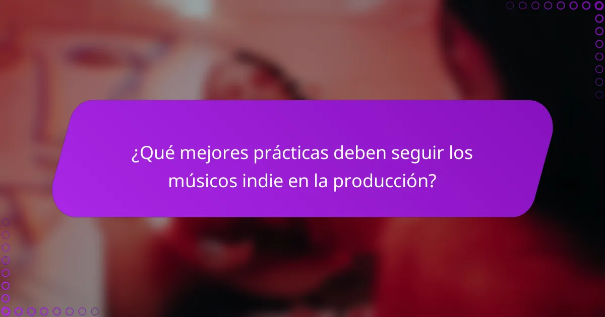 ¿Qué mejores prácticas deben seguir los músicos indie en la producción?