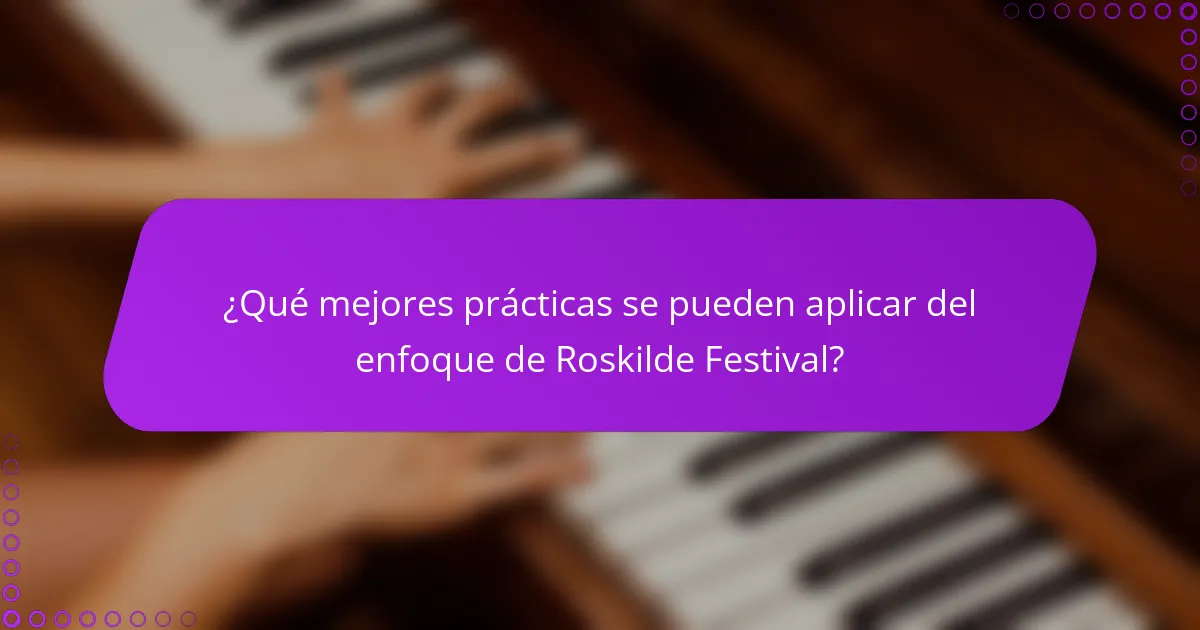 ¿Qué mejores prácticas se pueden aplicar del enfoque de Roskilde Festival?