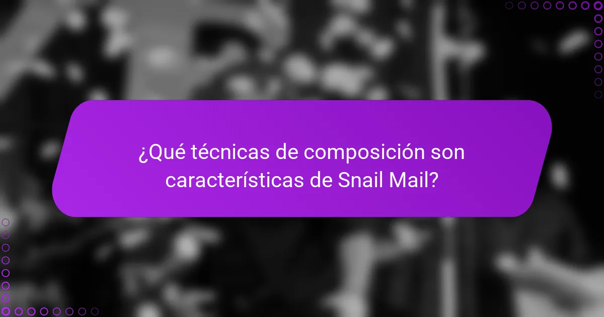¿Qué técnicas de composición son características de Snail Mail?