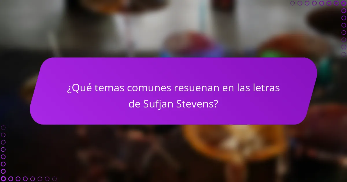¿Qué temas comunes resuenan en las letras de Sufjan Stevens?