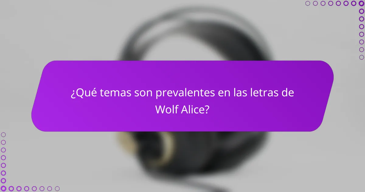¿Qué temas son prevalentes en las letras de Wolf Alice?